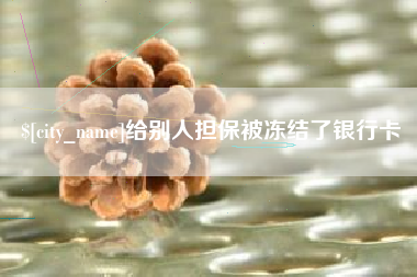 桂林给别人担保被冻结了银行卡