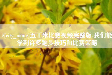 桂林五千米比赛视频完整版-我们能学到许多跑步技巧和比赛策略
