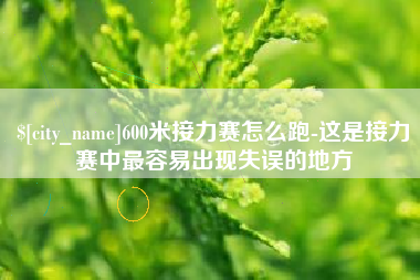 桂林600米接力赛怎么跑-这是接力赛中最容易出现失误的地方