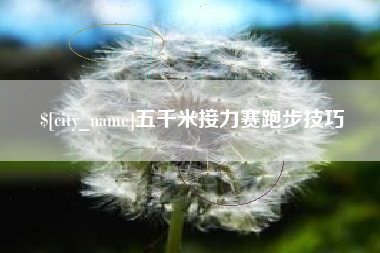桂林五千米接力赛跑步技巧