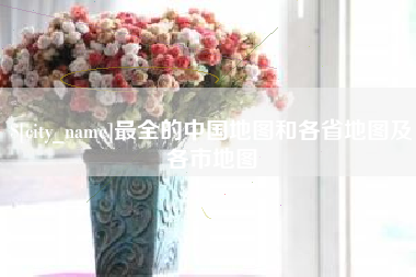 桂林最全的中国地图和各省地图及各市地图