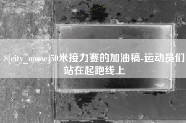 桂林50米接力赛的加油稿-运动员们站在起跑线上