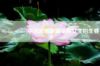 桂林中国消防救援学院女生招生要求