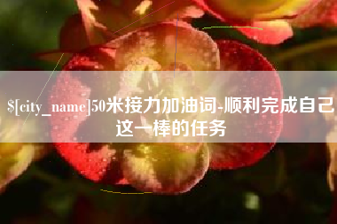 桂林50米接力加油词-顺利完成自己这一棒的任务