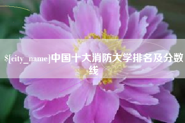 桂林中国十大消防大学排名及分数线