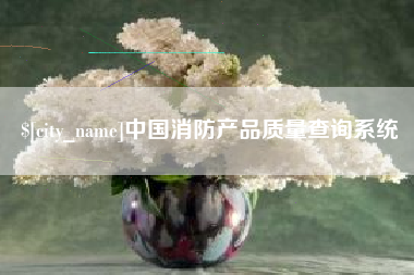 桂林中国消防产品质量查询系统