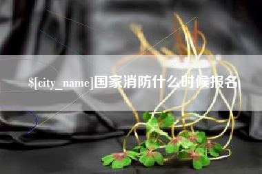 桂林国家消防什么时候报名