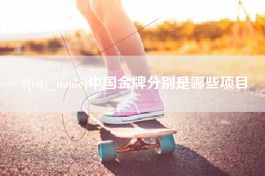 桂林中国金牌分别是哪些项目