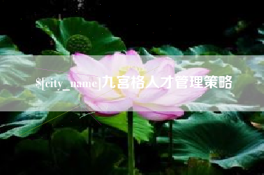 桂林九宫格人才管理策略