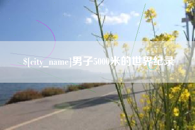 桂林男子5000米的世界纪录