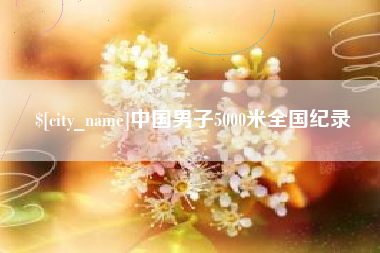 桂林中国男子5000米全国纪录